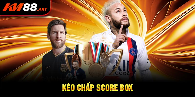 Những điều game thủ cần biết về kèo chấp score box