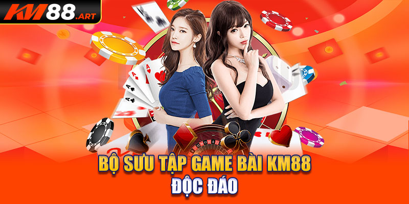 Bộ sưu tập game bài KM88 độc đáo