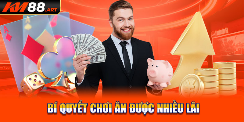 Bí quyết chơi ăn được nhiều lãi