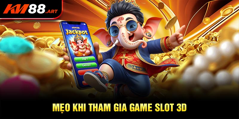 Mẹo hay từ chuyên gia khi tham gia game slot 3D